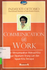 COMMUNICATION AT WORK : KIAT MENYAMPAIKAN MAKSUD KITA AGAR DIPAHAMI ORANG LAIN DAN TUJUAN KITA TERCAPAI